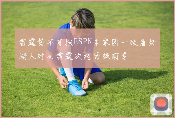 雷霆势不可挡ESPN专家团一致看好湖人对决雷霆次轮晋级前景